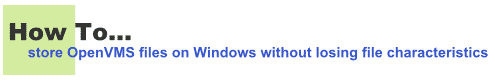 how to store openVMS files on Windows without losing file characteristics